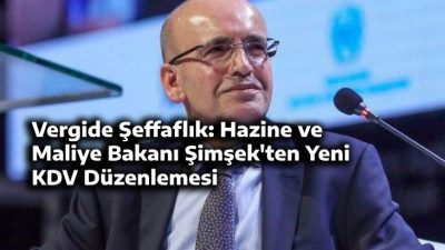 Vergide Şeffaflık: Hazine ve Maliye Bakanı Şimşek’ten Yeni KDV Düzenlemesi